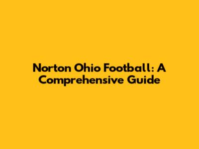 Norton Ohio Football: A Comprehensive Guide
