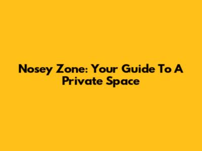 Nosey Zone: Your Guide To A Private Space