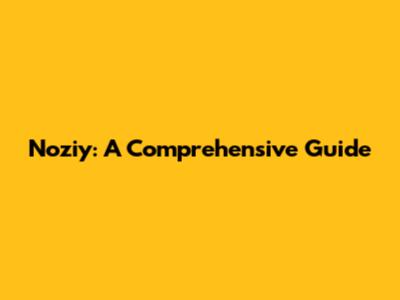 Noziy: A Comprehensive Guide