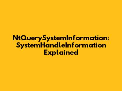 NtQuerySystemInformation: SystemHandleInformation Explained