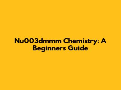Nu003dmmm Chemistry: A Beginner's Guide