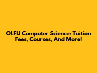 OLFU Computer Science: Tuition Fees, Courses, And More!