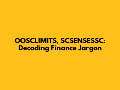 OOSCLIMITS, SCSENSESSC: Decoding Finance Jargon