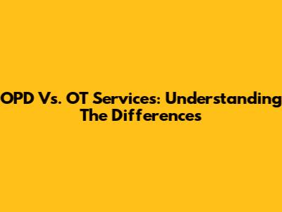 OPD Vs. OT Services: Understanding The Differences
