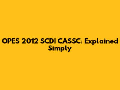 OPES 2012 SCDI CASSC: Explained Simply