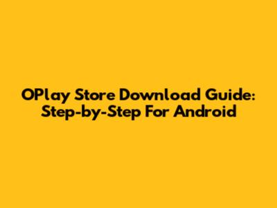 OPlay Store Download Guide: Step-by-Step For Android