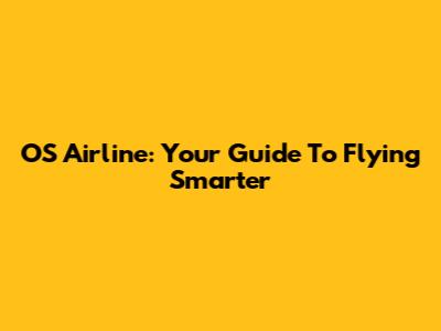 OS Airline: Your Guide To Flying Smarter