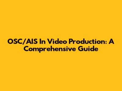 OSC/AIS In Video Production: A Comprehensive Guide