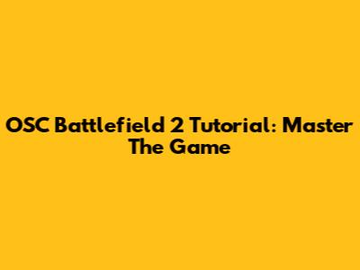 OSC Battlefield 2 Tutorial: Master The Game