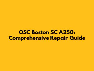 OSC Boston SC A250: Comprehensive Repair Guide
