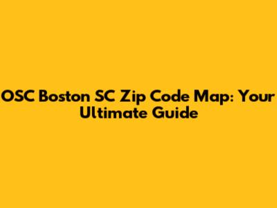 OSC Boston SC Zip Code Map: Your Ultimate Guide