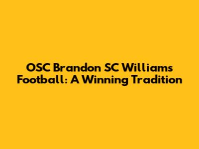 OSC Brandon SC Williams Football: A Winning Tradition