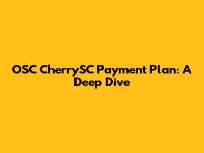 OSC CherrySC Payment Plan: A Deep Dive