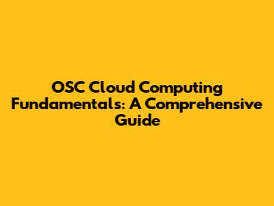 OSC Cloud Computing Fundamentals: A Comprehensive Guide