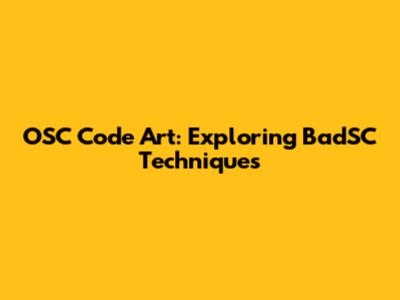 OSC Code Art: Exploring BadSC Techniques