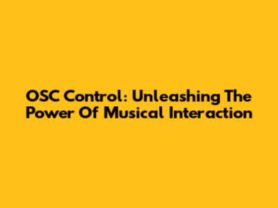 OSC Control: Unleashing The Power Of Musical Interaction
