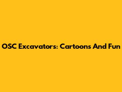 OSC Excavators: Cartoons And Fun