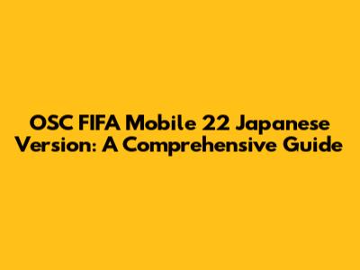 OSC FIFA Mobile 22 Japanese Version: A Comprehensive Guide