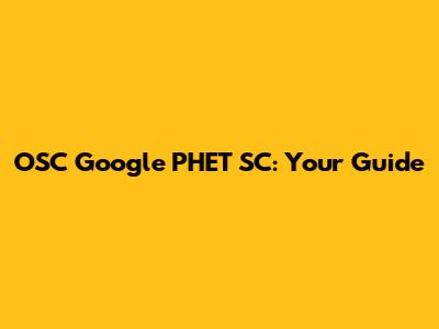 OSC Google PHET SC: Your Guide