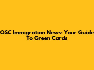 OSC Immigration News: Your Guide To Green Cards