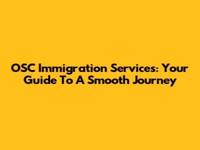 OSC Immigration Services: Your Guide To A Smooth Journey