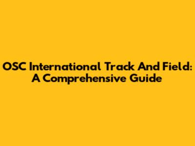 OSC International Track And Field: A Comprehensive Guide