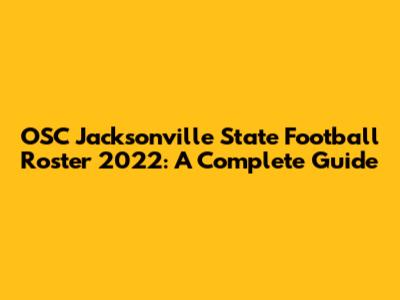 OSC Jacksonville State Football Roster 2022: A Complete Guide
