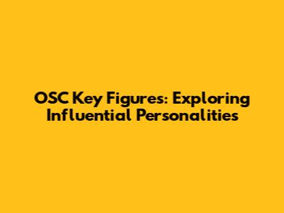 OSC Key Figures: Exploring Influential Personalities