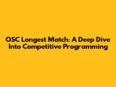 OSC Longest Match: A Deep Dive Into Competitive Programming