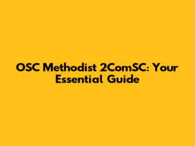 OSC Methodist 2ComSC: Your Essential Guide