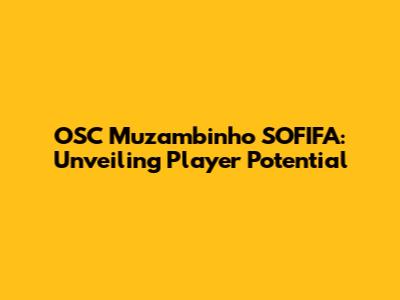 OSC Muzambinho SOFIFA: Unveiling Player Potential