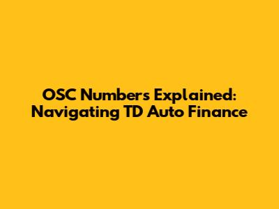 OSC Numbers Explained: Navigating TD Auto Finance