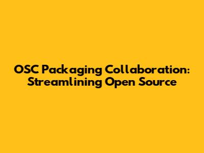 OSC Packaging Collaboration: Streamlining Open Source