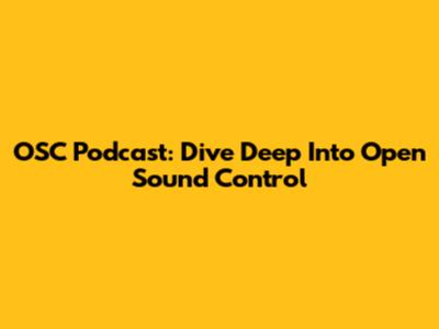 OSC Podcast: Dive Deep Into Open Sound Control