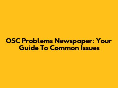 OSC Problems Newspaper: Your Guide To Common Issues