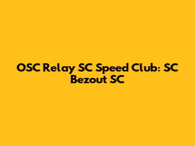 OSC Relay SC Speed Club: SC Bezout SC