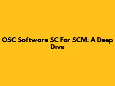 OSC Software SC For SCM: A Deep Dive