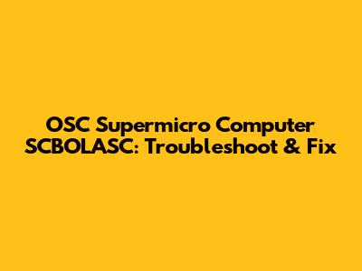 OSC Supermicro Computer SCBOLASC: Troubleshoot & Fix