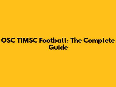 OSC TIMSC Football: The Complete Guide