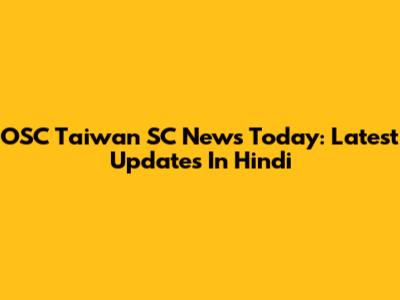 OSC Taiwan SC News Today: Latest Updates In Hindi