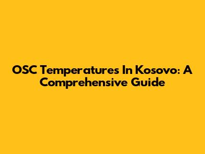 OSC Temperatures In Kosovo: A Comprehensive Guide