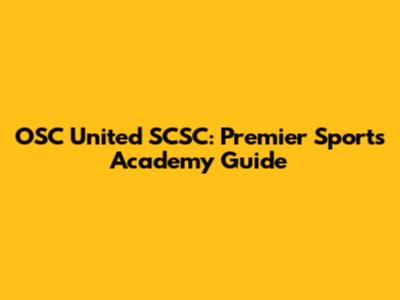 OSC United SCSC: Premier Sports Academy Guide