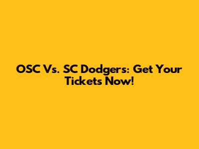 OSC Vs. SC Dodgers: Get Your Tickets Now!