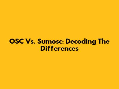 OSC Vs. Sumosc: Decoding The Differences