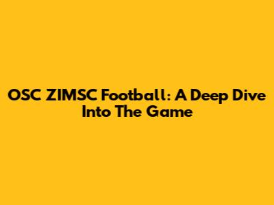OSC ZIMSC Football: A Deep Dive Into The Game
