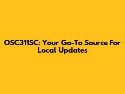 OSC311SC: Your Go-To Source For Local Updates
