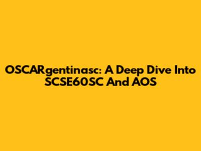 OSCARgentinasc: A Deep Dive Into SCSE60SC And AOS