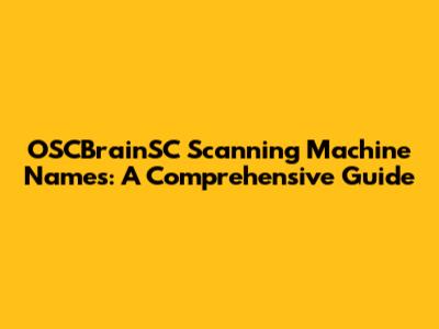 OSCBrainSC Scanning Machine Names: A Comprehensive Guide