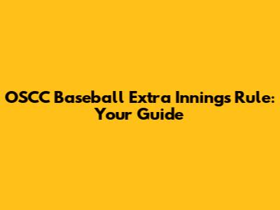 OSCC Baseball Extra Innings Rule: Your Guide