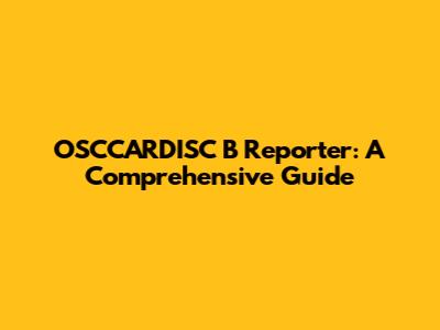 OSCCARDISC B Reporter: A Comprehensive Guide